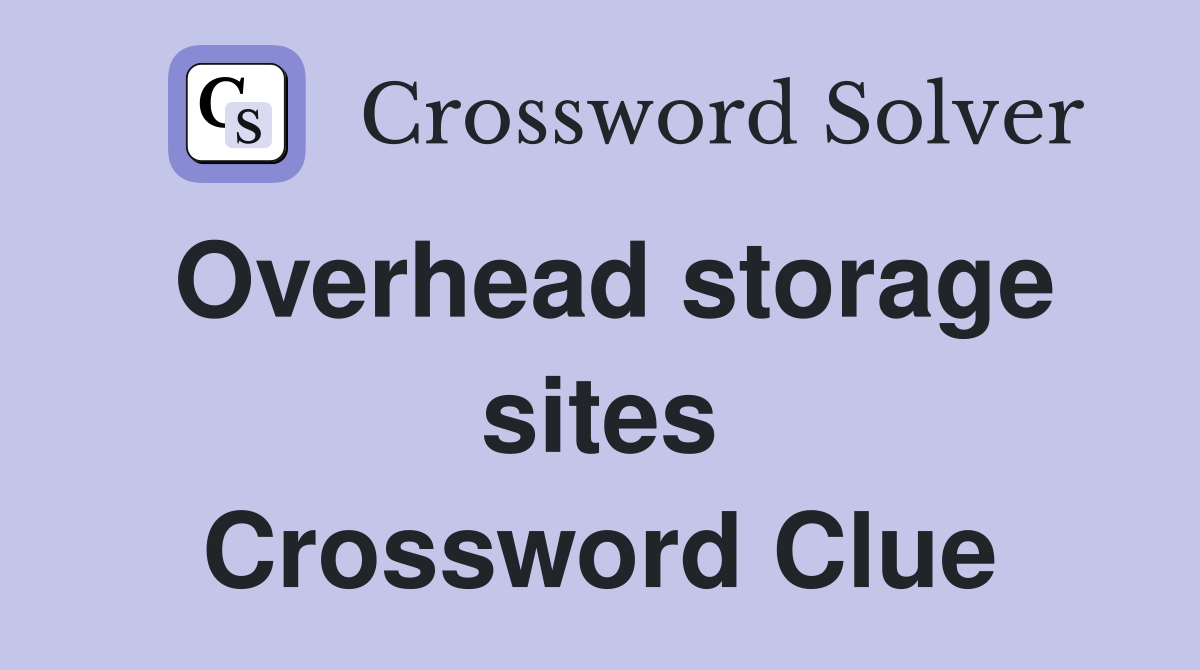 Overhead storage sites Crossword Clue