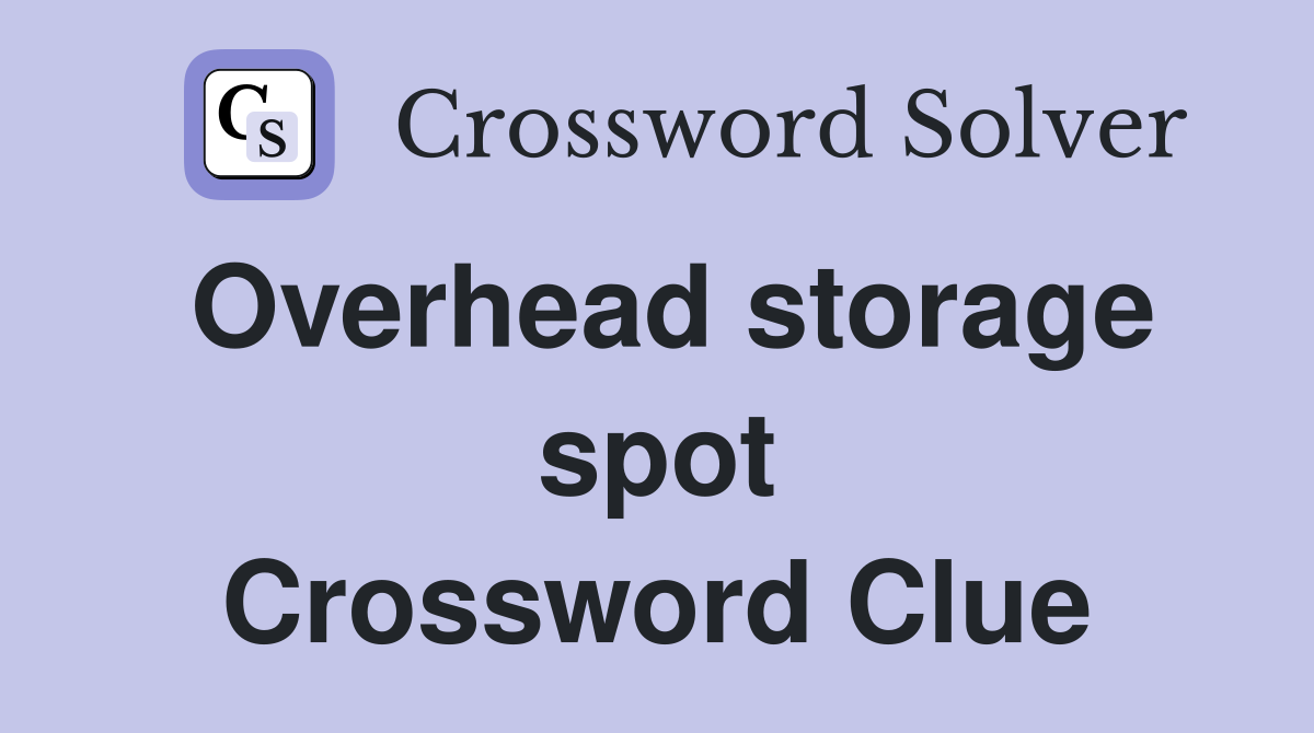 Overhead storage spot Crossword Clue