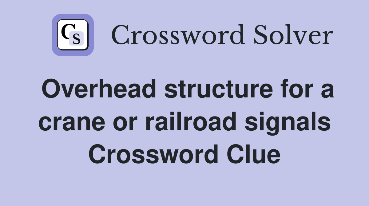 Overhead structure for a crane or railroad signals Crossword Clue