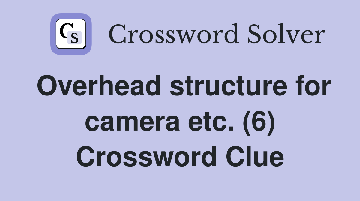 Overhead structure for camera etc. (6) Crossword Clue