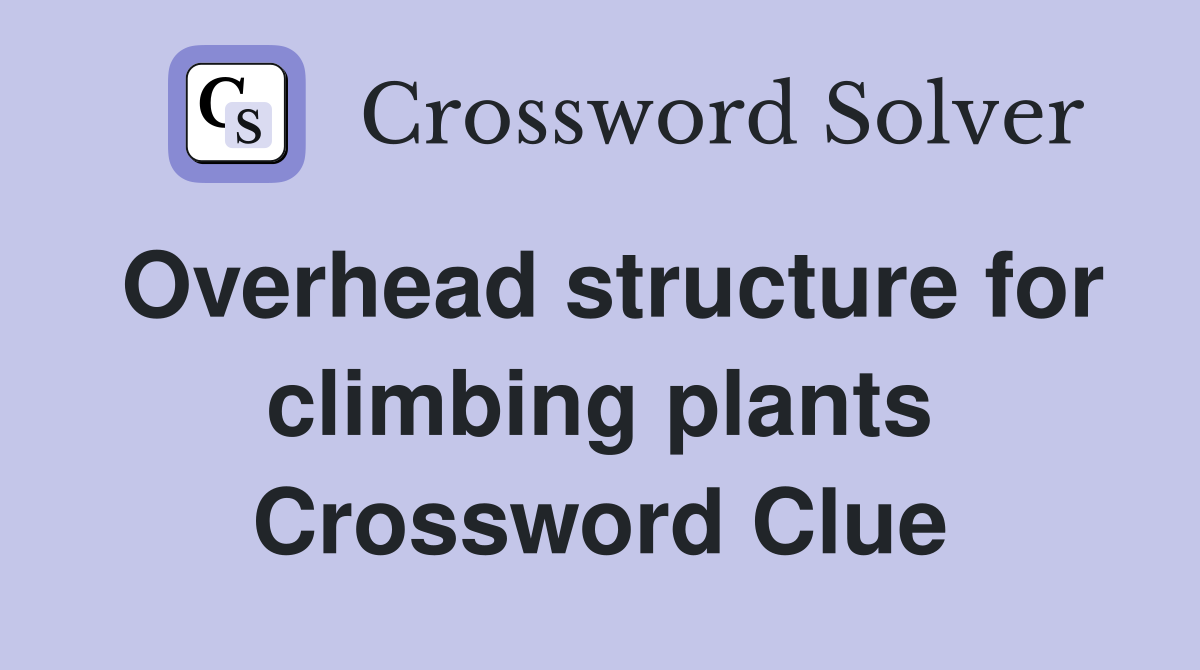 Overhead structure for climbing plants Crossword Clue