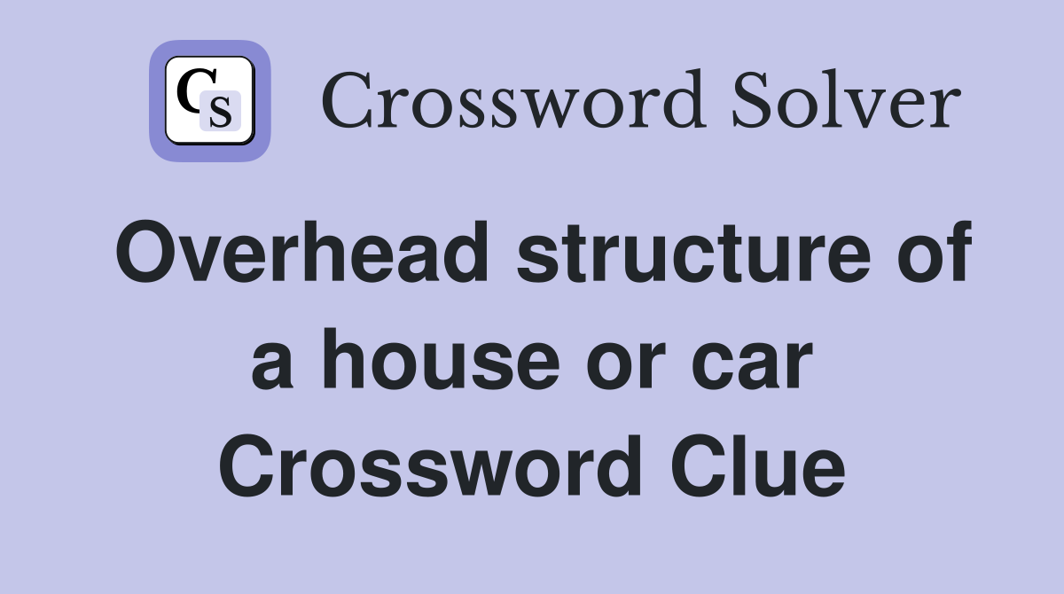 Overhead structure of a house or car Crossword Clue