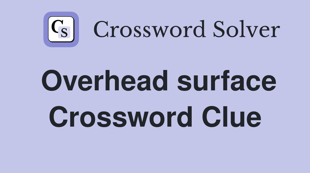 Overhead surface Crossword Clue