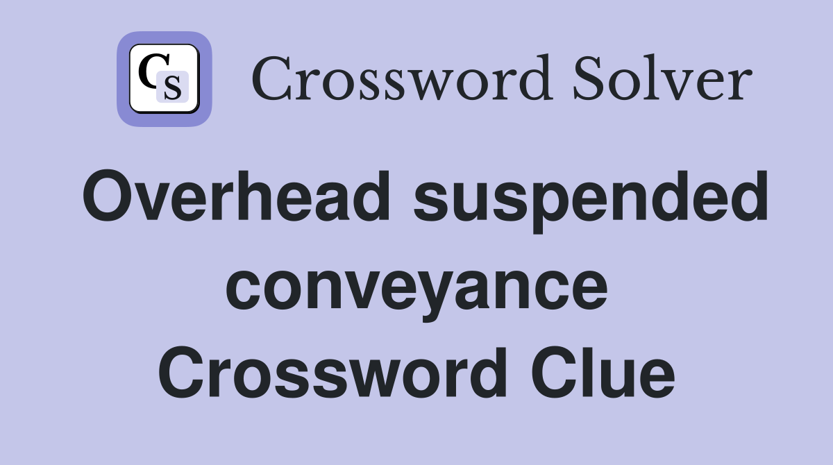 Overhead suspended conveyance Crossword Clue