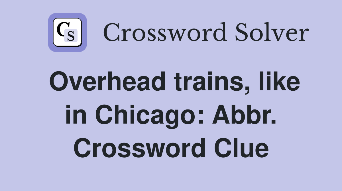 Overhead trains, like in Chicago: Abbr. Crossword Clue