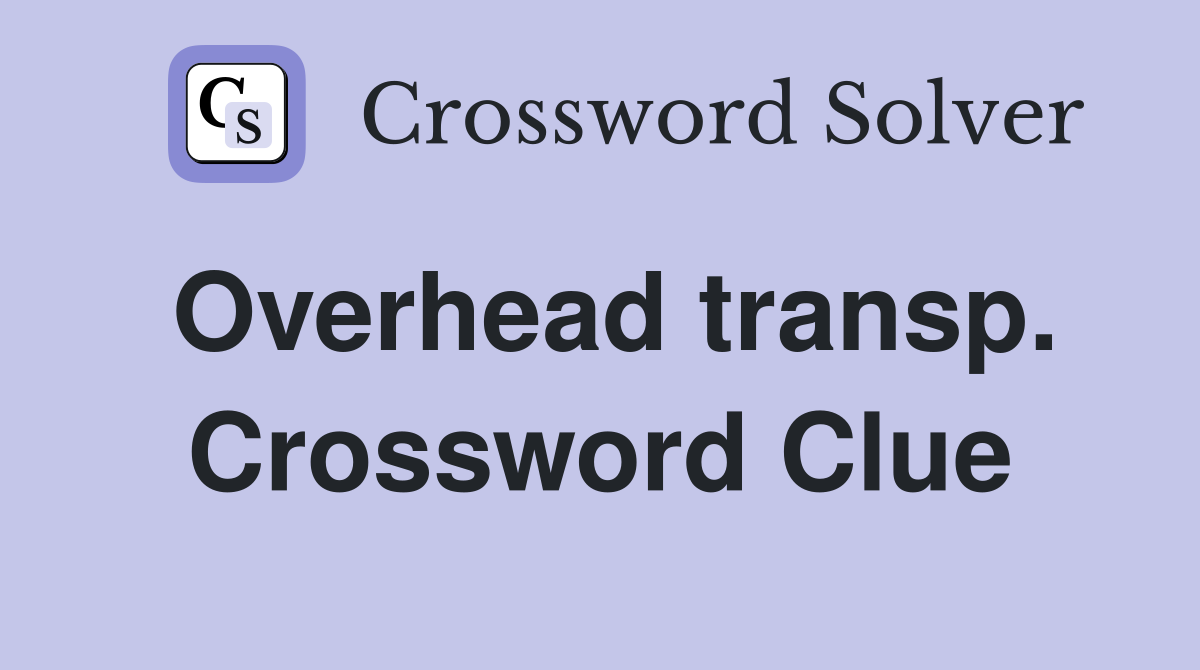 Overhead transp. Crossword Clue
