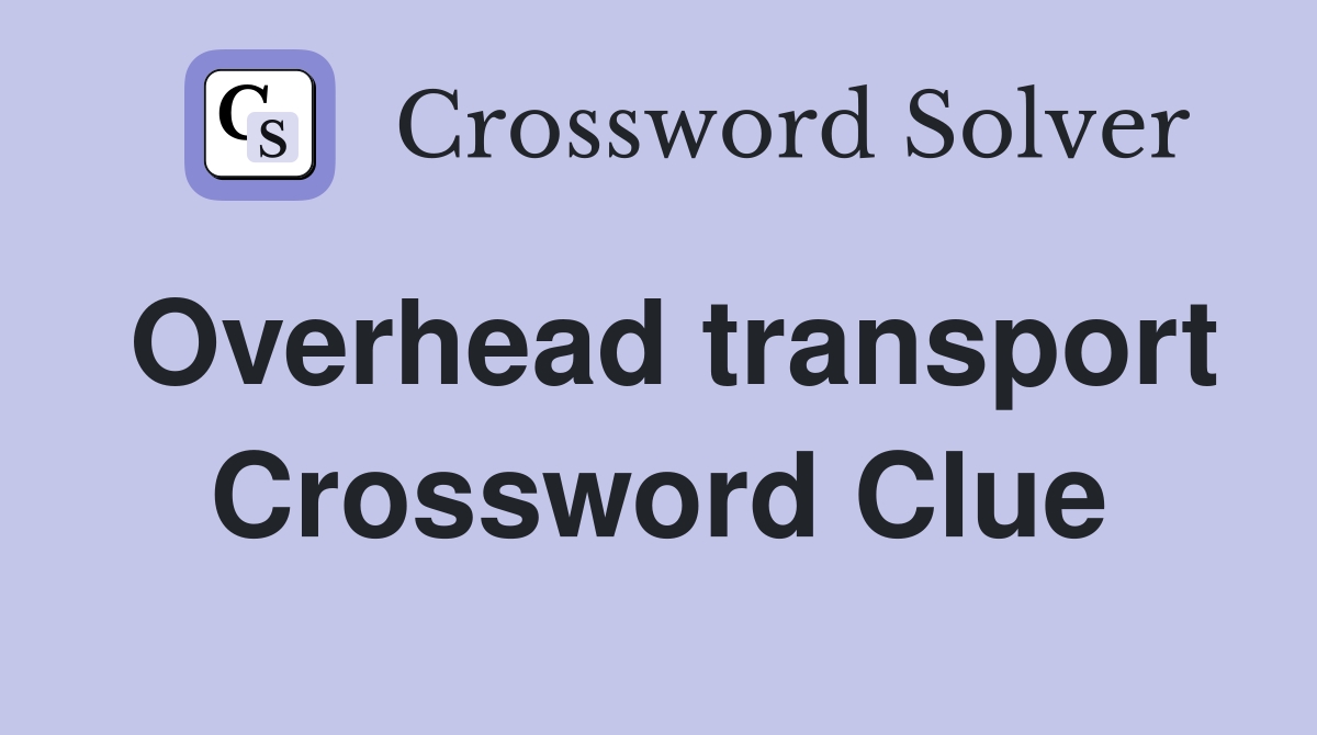 Overhead transport Crossword Clue