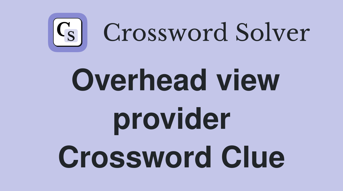 Overhead view provider Crossword Clue