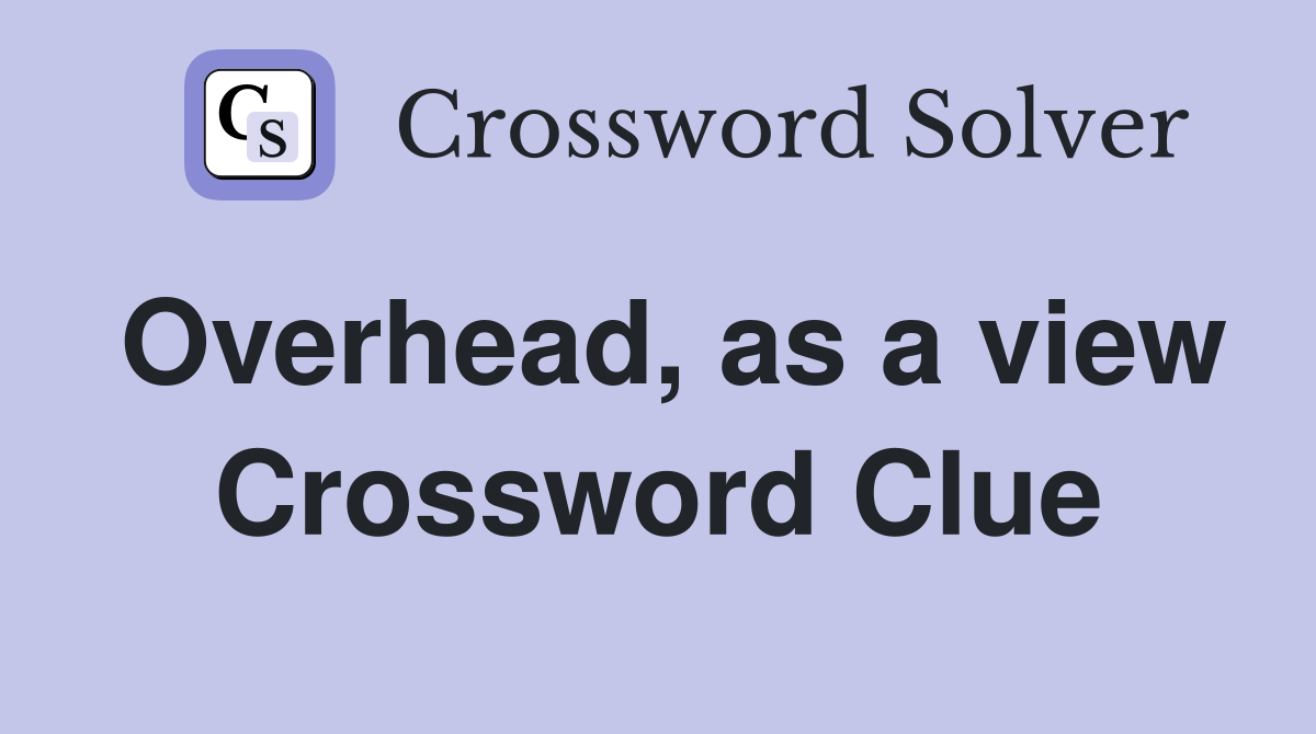 Overhead, as a view Crossword Clue