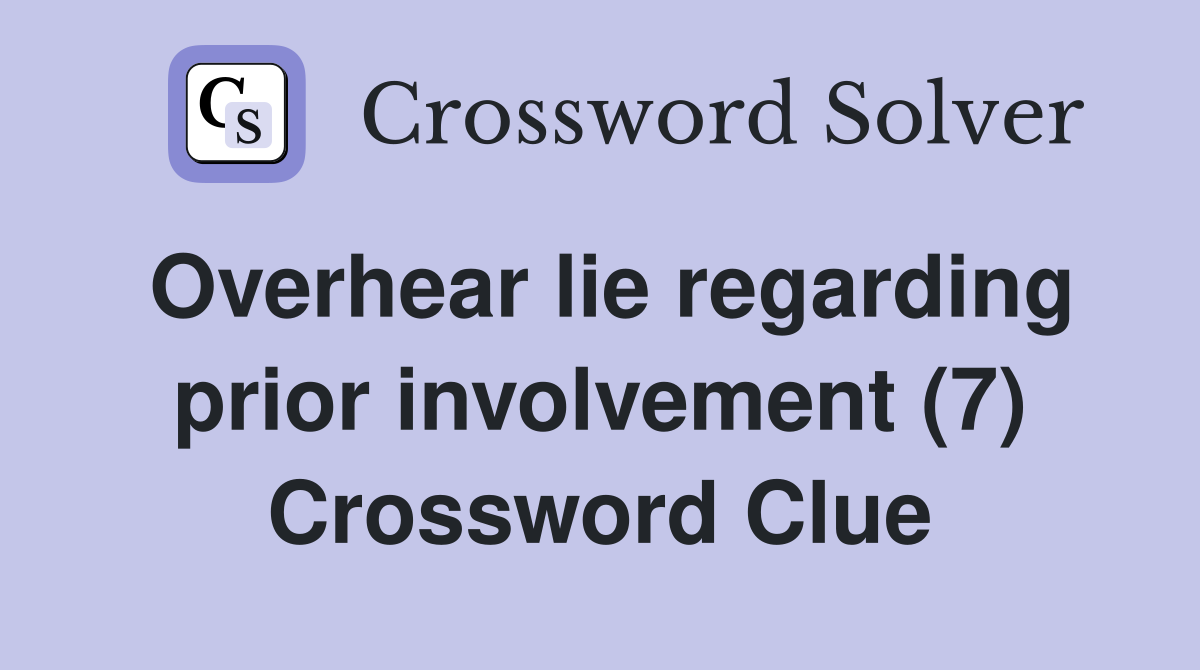 Overhear lie regarding prior involvement (7) Crossword Clue