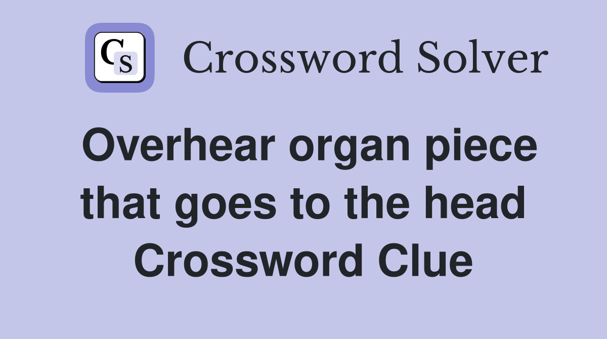 Overhear organ piece that goes to the head Crossword Clue