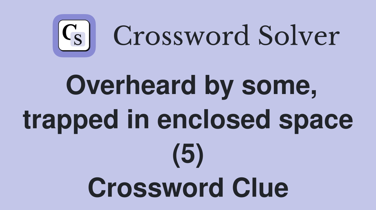 Overheard by some, trapped in enclosed space (5) Crossword Clue