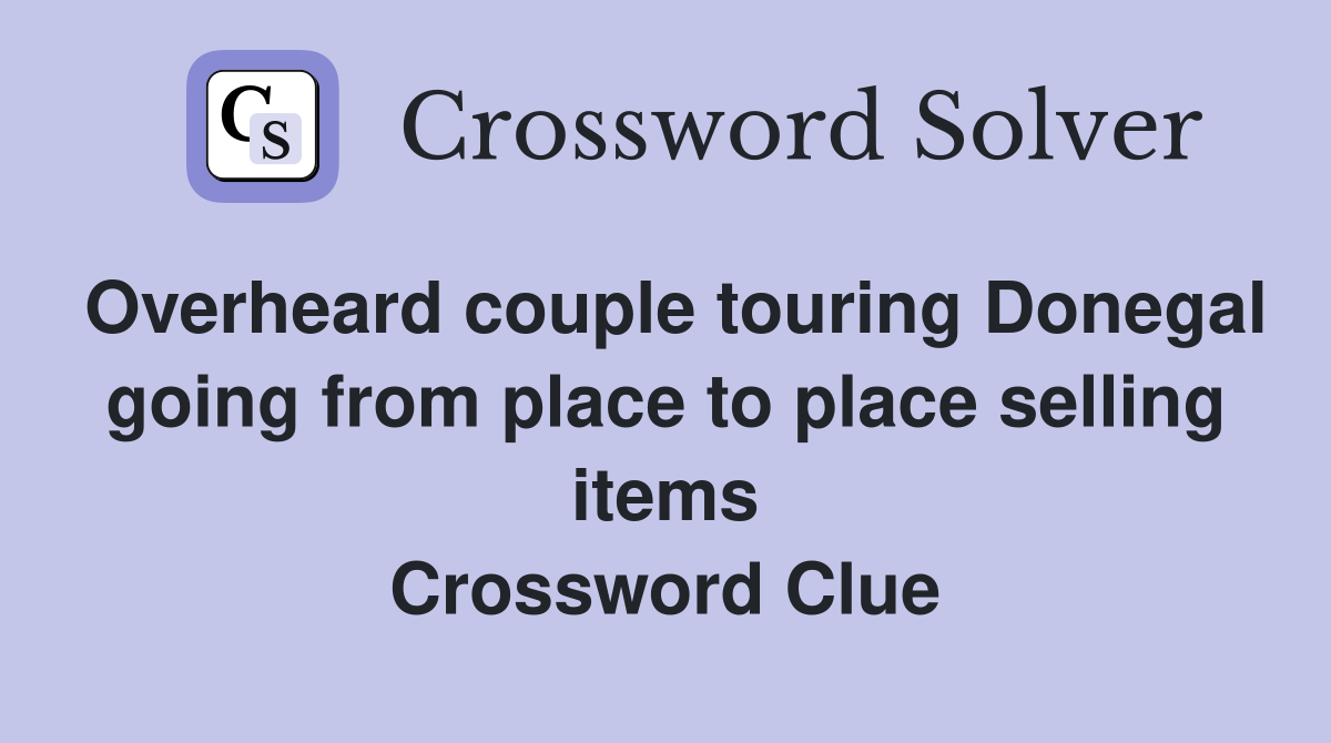 Overheard couple touring Donegal going from place to place selling items Crossword Clue