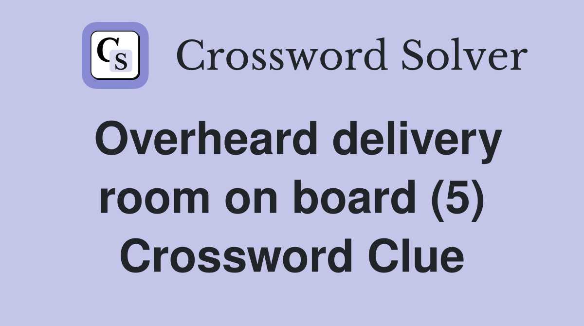 Overheard delivery room on board (5) Crossword Clue