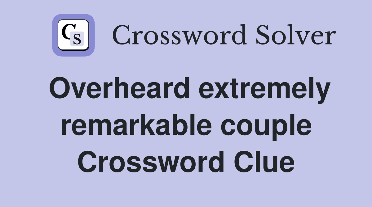 Overheard extremely remarkable couple Crossword Clue