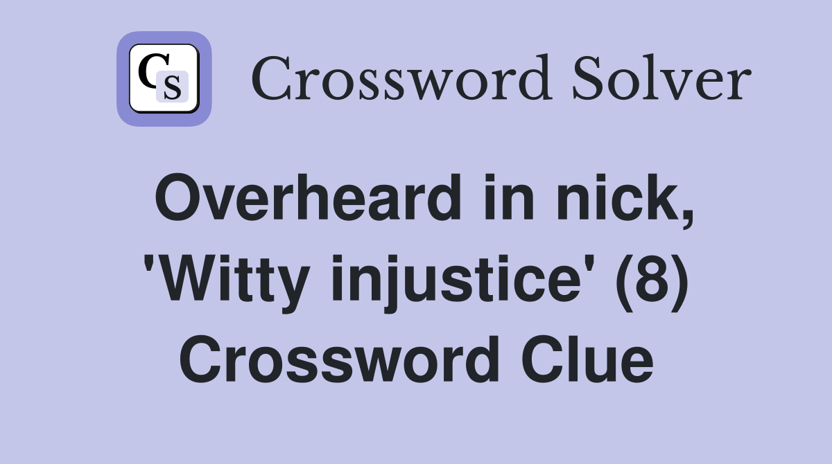 Overheard in nick, 'Witty injustice' (8) Crossword Clue