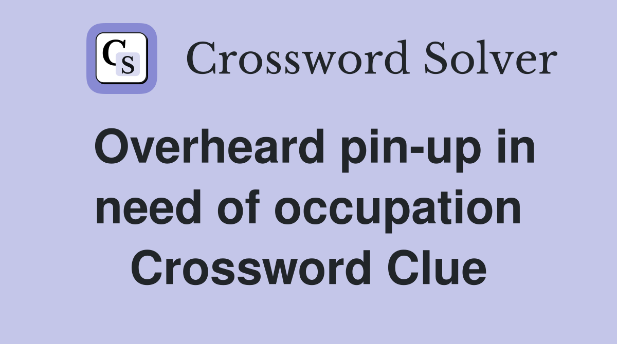 Overheard pin-up in need of occupation Crossword Clue