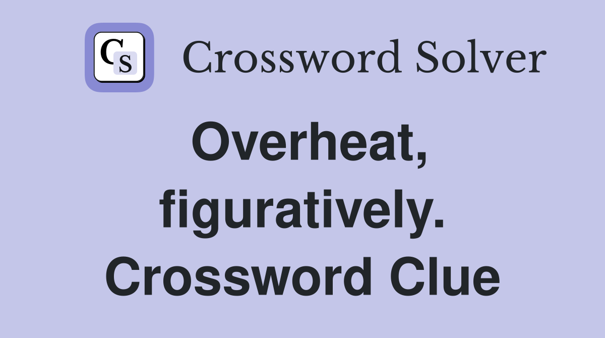 Overheat, figuratively. Crossword Clue