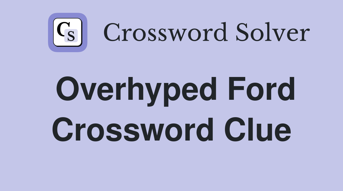 Overhyped Ford Crossword Clue