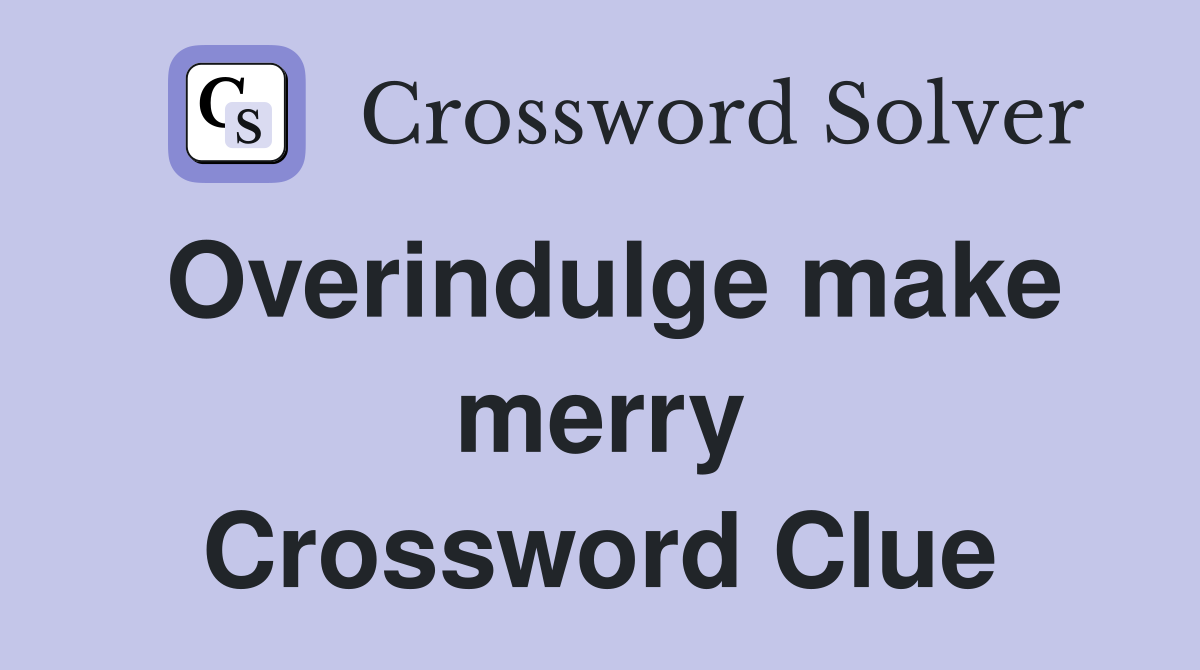 Overindulge make merry Crossword Clue
