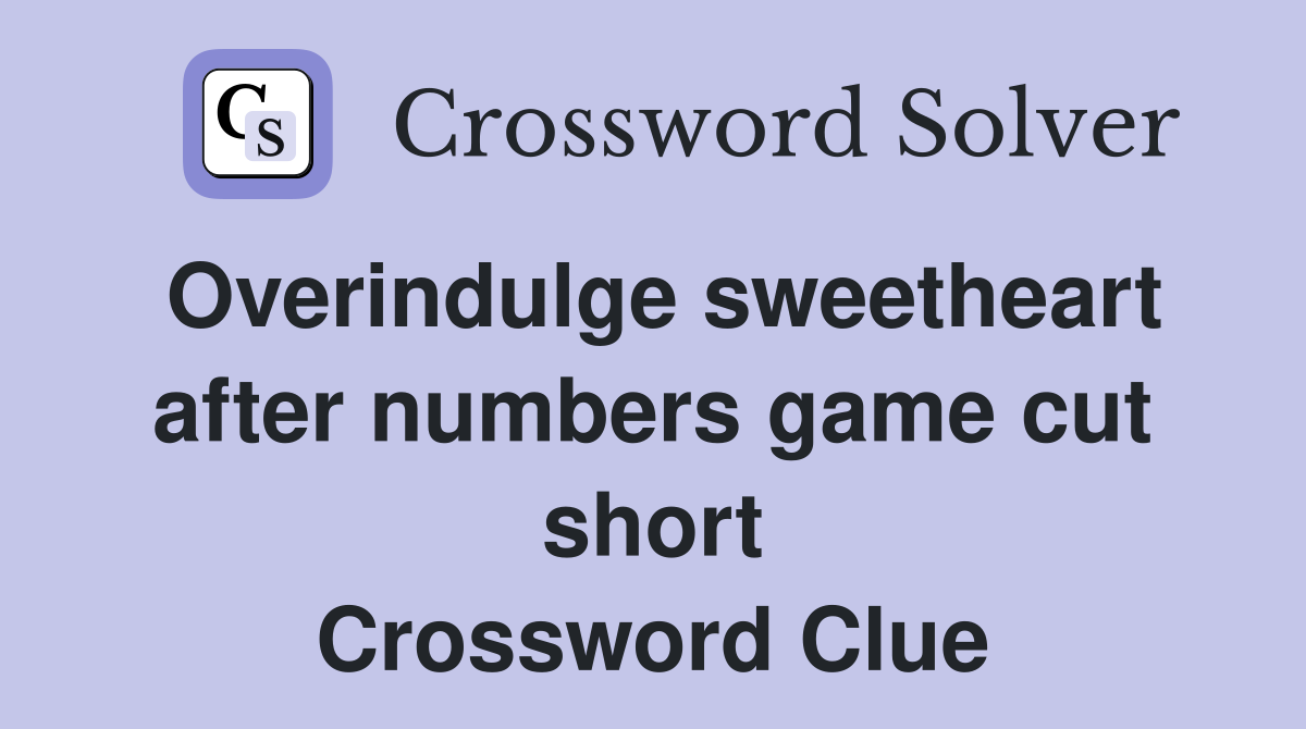 Overindulge sweetheart after numbers game cut short Crossword Clue