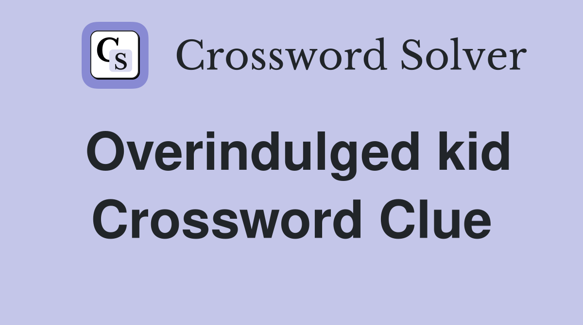Overindulged kid Crossword Clue
