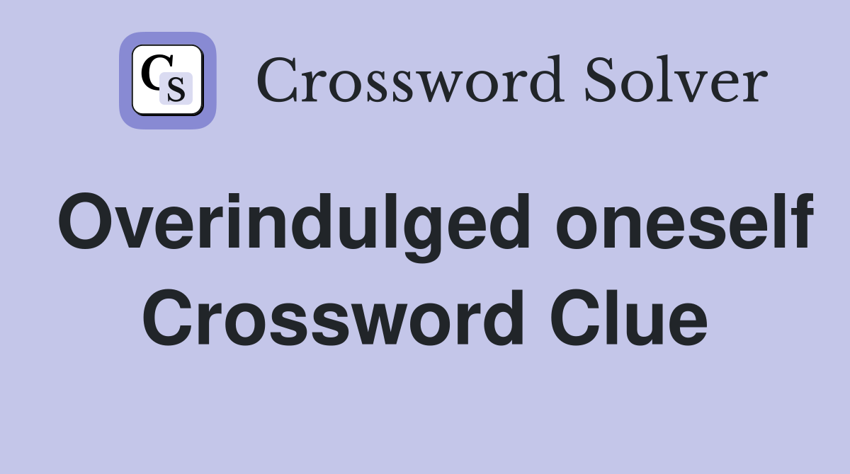 Overindulged oneself Crossword Clue