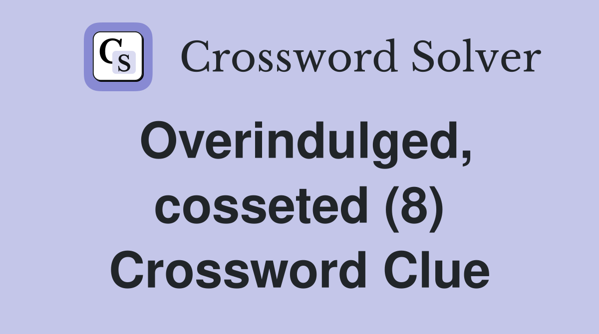 Overindulged, cosseted (8) Crossword Clue