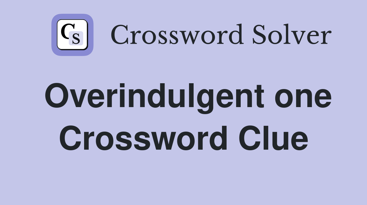 Overindulgent one Crossword Clue