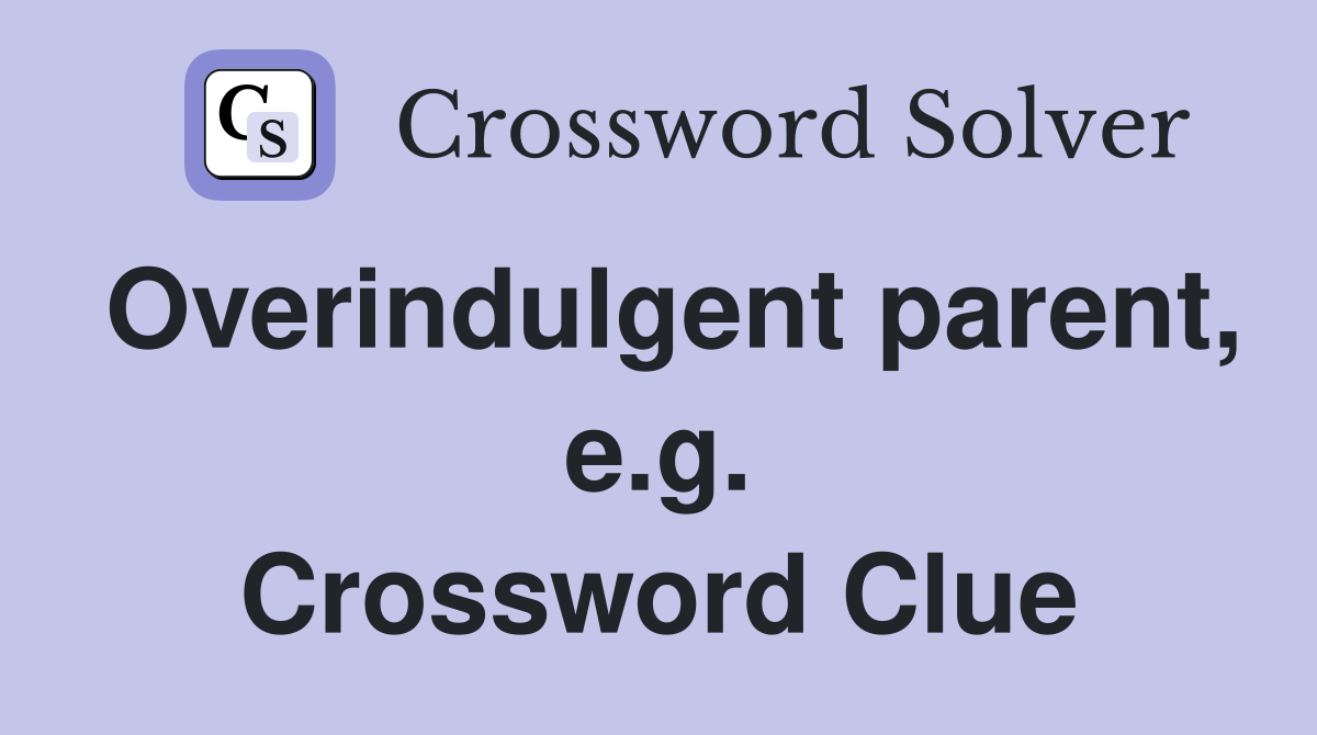 Overindulgent parent, e.g. Crossword Clue