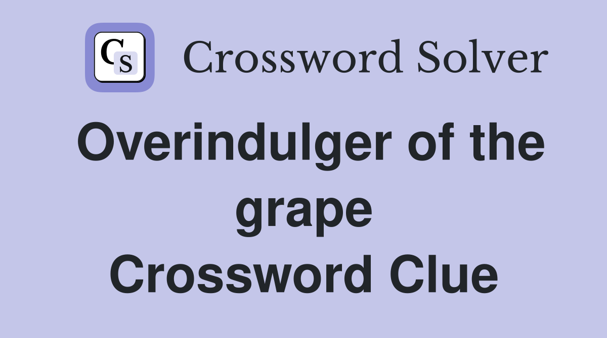 Overindulger of the grape Crossword Clue