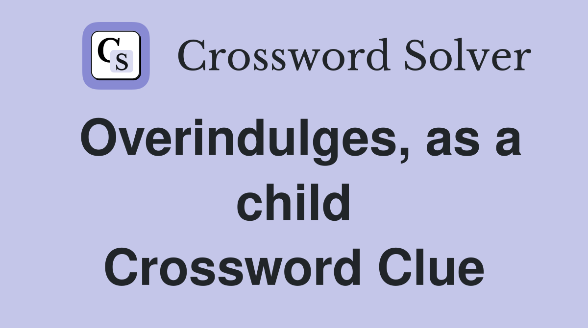 Overindulges, as a child Crossword Clue