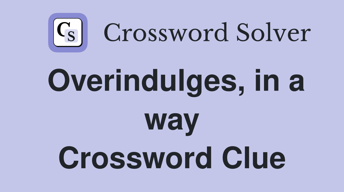 Overindulges, in a way Crossword Clue