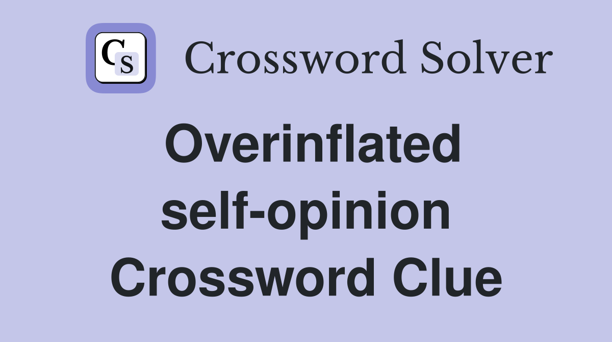 Overinflated self-opinion Crossword Clue