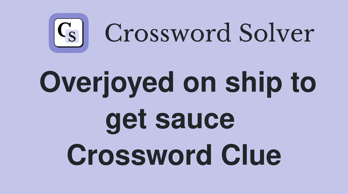 Overjoyed on ship to get sauce  Crossword Clue
