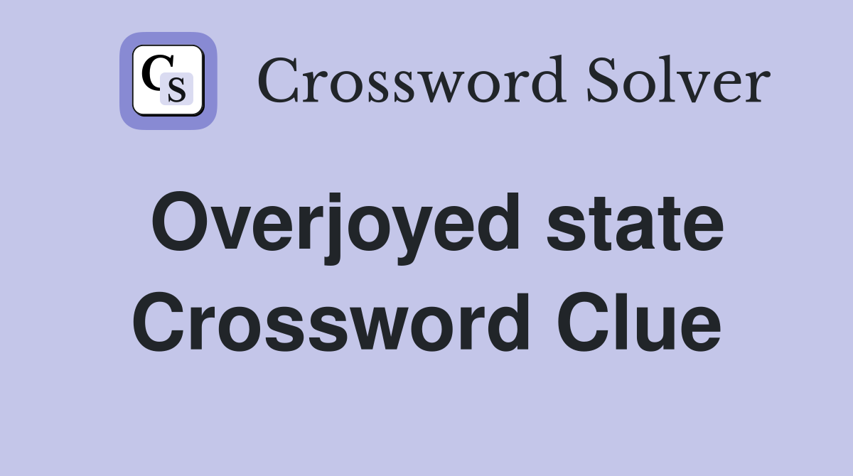 Overjoyed state Crossword Clue