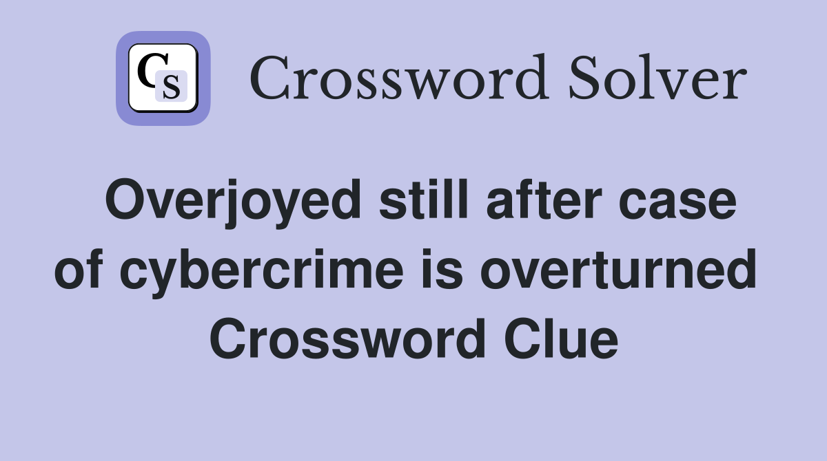 Overjoyed still after case of cybercrime is overturned  Crossword Clue