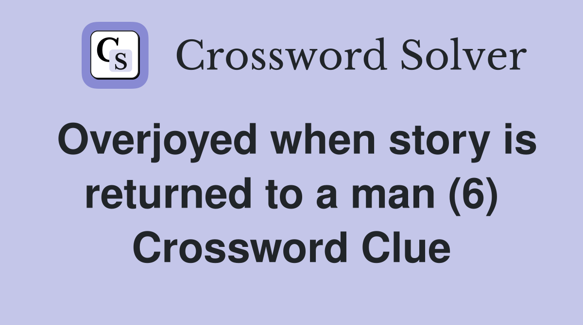 Overjoyed when story is returned to a man (6) Crossword Clue