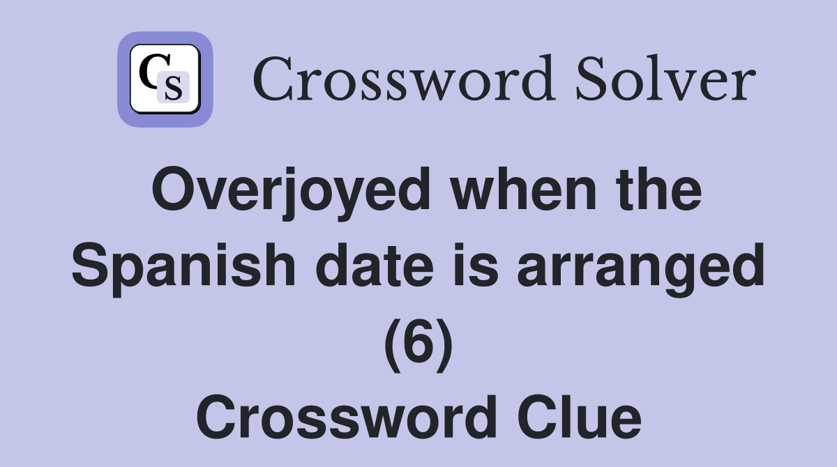 Overjoyed when the Spanish date is arranged (6) Crossword Clue