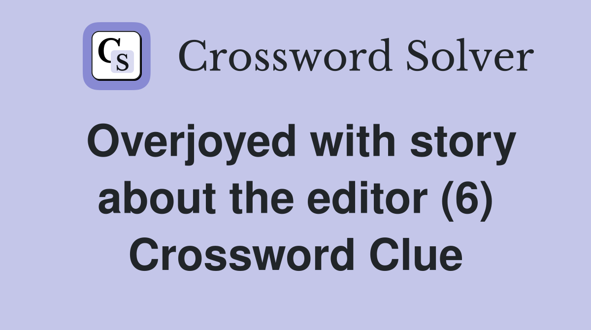 Overjoyed with story about the editor (6) Crossword Clue