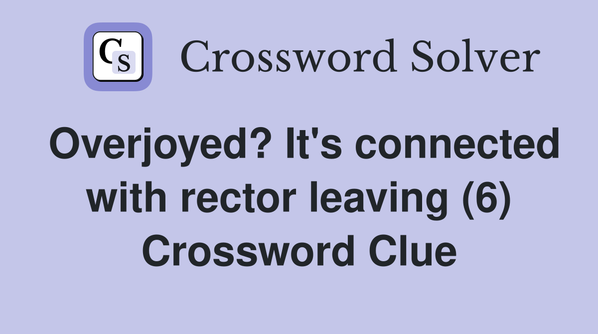 Overjoyed? It's connected with rector leaving (6) Crossword Clue