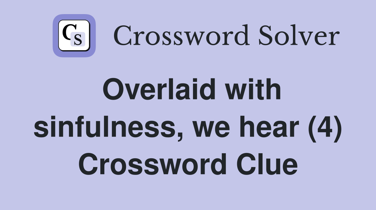 Overlaid with sinfulness, we hear (4) Crossword Clue