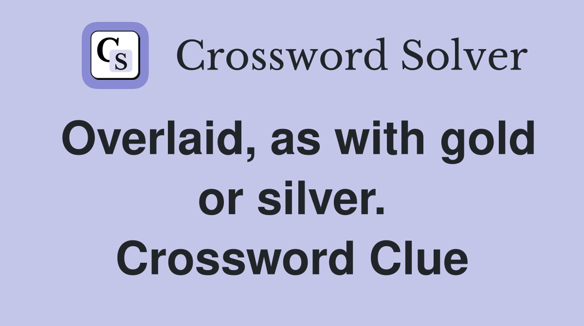 Overlaid, as with gold or silver. Crossword Clue