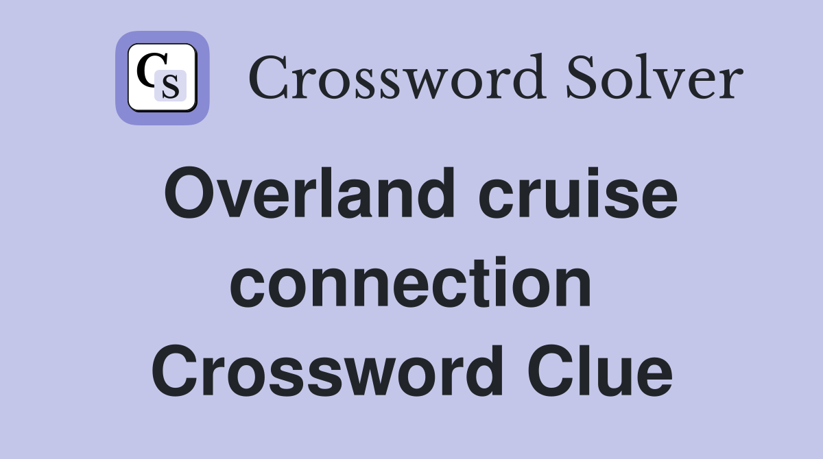 Overland cruise connection Crossword Clue