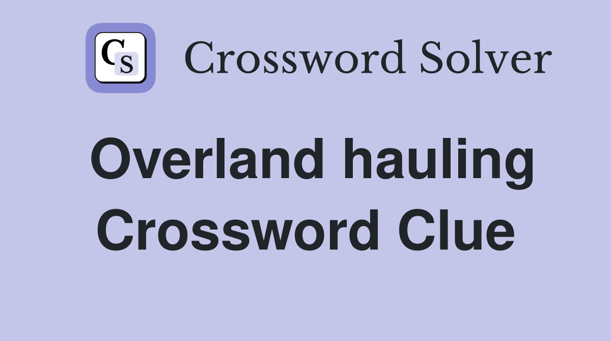 Overland hauling Crossword Clue