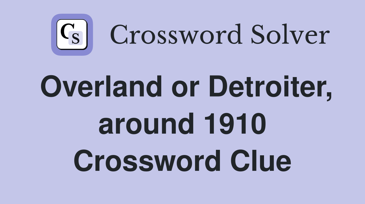 Overland or Detroiter, around 1910 Crossword Clue