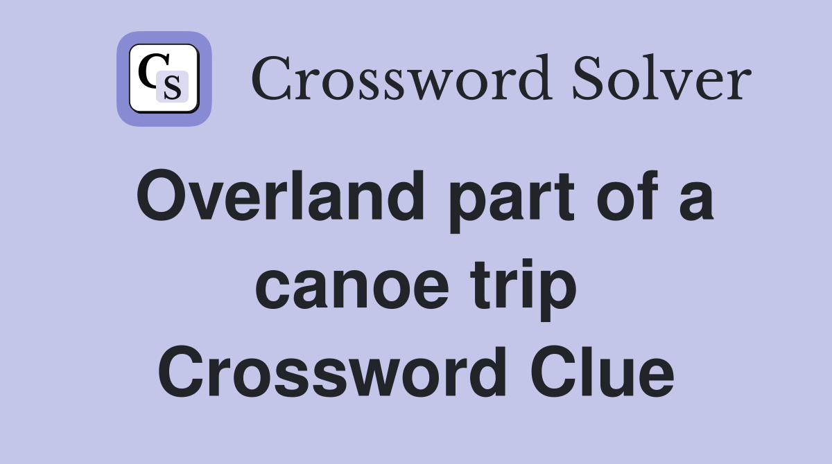 Overland part of a canoe trip Crossword Clue
