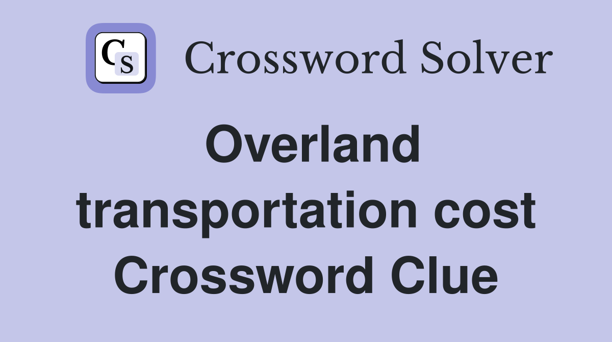Overland transportation cost Crossword Clue
