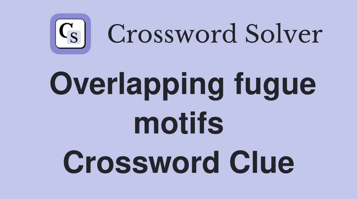 Overlapping fugue motifs Crossword Clue