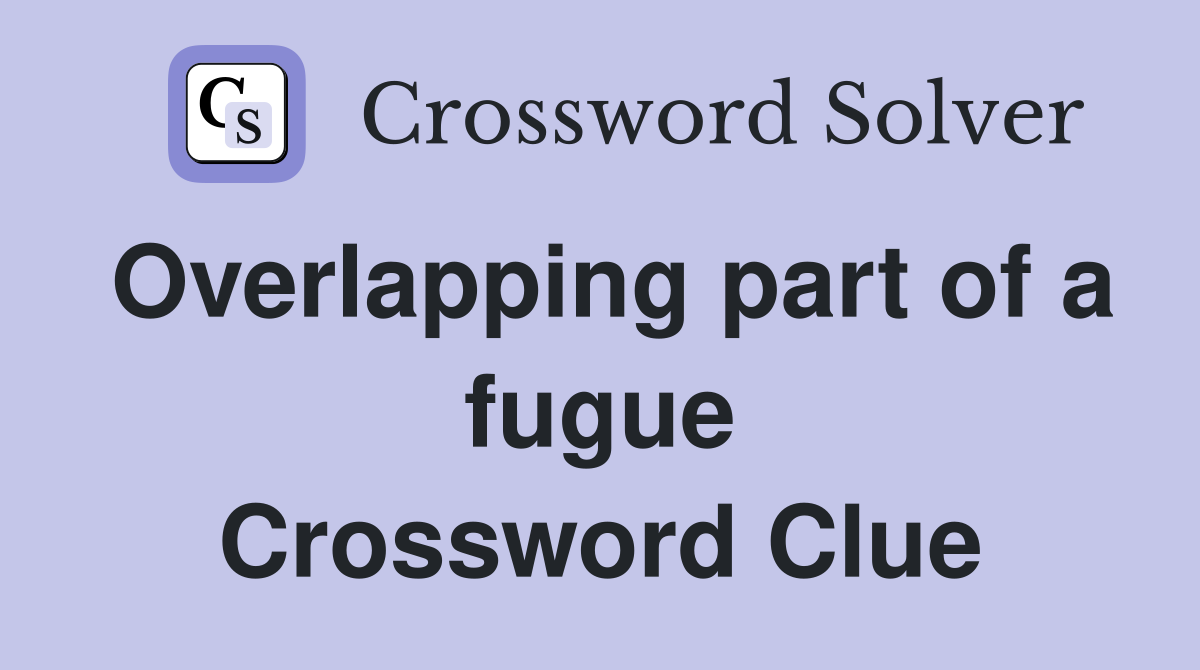 Overlapping part of a fugue Crossword Clue